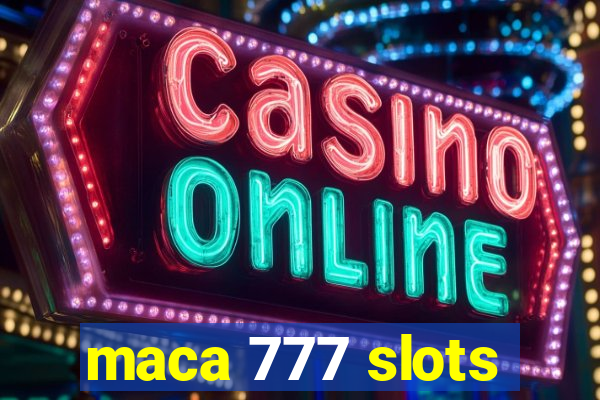 maca 777 slots